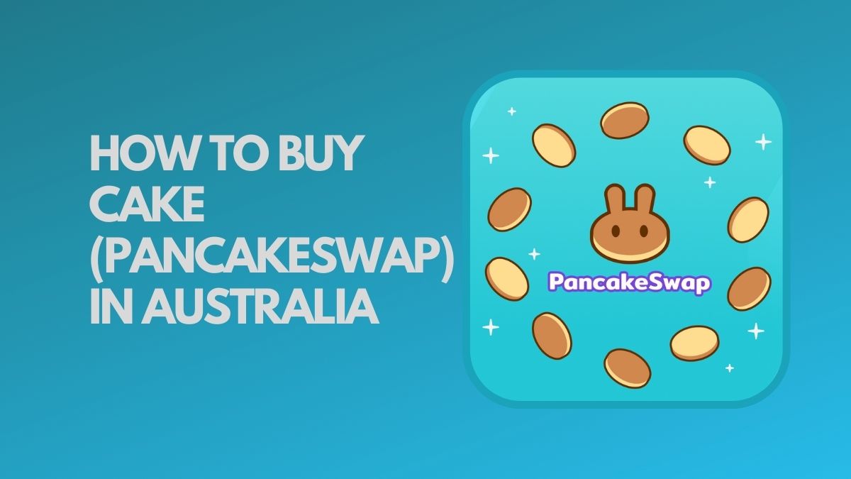 How To Buy CAKE (PancakeSwap) In Australia: Detailed Step By Step Guide