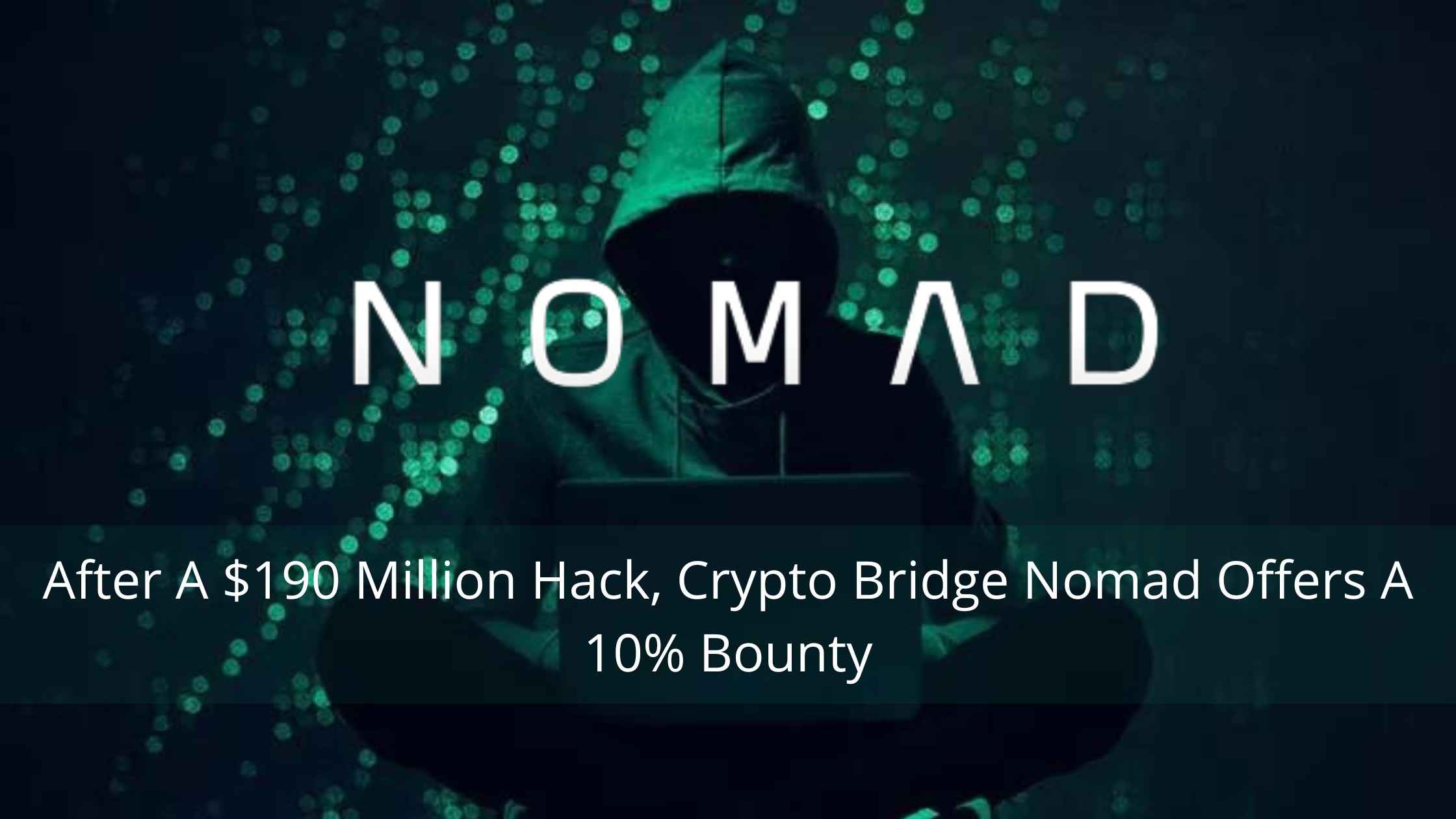 After A $190 Million Hack, Crypto Bridge Nomad Offers A 10% Bounty!