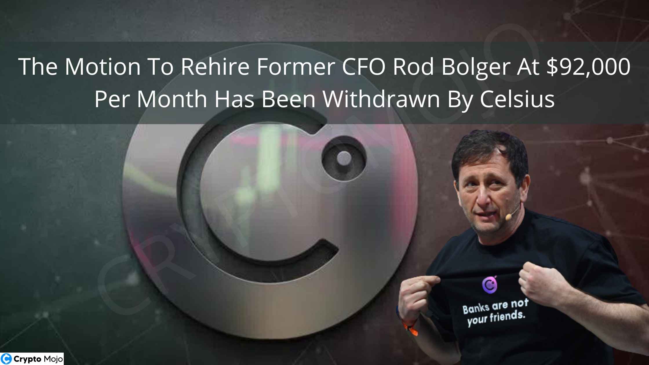 The Motion To Rehire Former CFO Rod Bolger At $92,000 Per Month Has Been Withdrawn By Celsius!