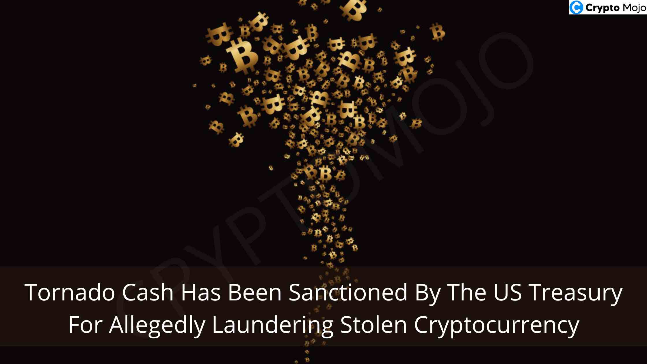 Tornado Cash Has Been Sanctioned By The US Treasury For Allegedly Laundering Stolen Cryptocurrency!